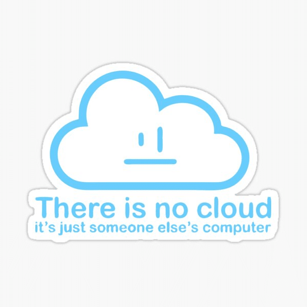 A blue outline of a cloud with a face; the text reads, "There is no cloud. It's just someone else's computer."